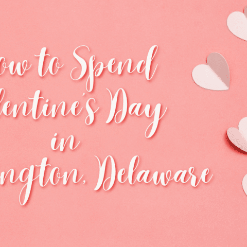 How to spend Valentines Day in Wilmington, Delaware